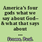 America's four gods what we say about God-- & what that says about us /