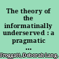 The theory of the informatinally underserved : a pragmatic model for social justice /