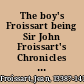 The boy's Froissart being Sir John Froissart's Chronicles of adventure, battle, and custom in England, France, Spain, etc.