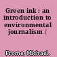 Green ink : an introduction to environmental journalism /