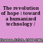 The revolution of hope : toward a humanized technology /