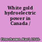 White gold hydroelectric power in Canada /