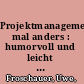 Projektmanagement mal anders : humorvoll und leicht verständlich : Handlungsfelder des Managements /