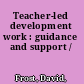Teacher-led development work : guidance and support /