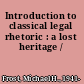 Introduction to classical legal rhetoric : a lost heritage /