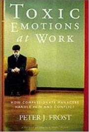 Toxic emotions at work : how compassionate managers handle pain and conflict /