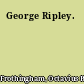 George Ripley.