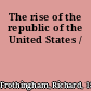 The rise of the republic of the United States /