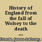 History of England from the fall of Wolsey to the death of Elizabeth;