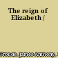 The reign of Elizabeth /