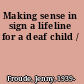 Making sense in sign a lifeline for a deaf child /