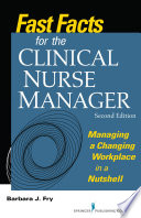 Fast facts for the clinical nurse manager : managing a changing workplace in a nutshell /