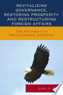 Revitalizing governance, restoring prosperity, and restructuring foreign affairs : the pathway to renaissance America /