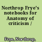 Northrop Frye's notebooks for Anatomy of criticism /