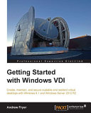 Getting started with Windows VDI : create, maintain, and secure scalable and resilient virtual desktops with Windows 8.1 and Windows Server 2012 R2 /