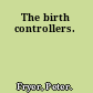 The birth controllers.