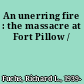 An unerring fire : the massacre at Fort Pillow /