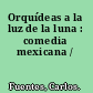 Orquídeas a la luz de la luna : comedia mexicana /