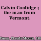 Calvin Coolidge ; the man from Vermont.