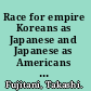 Race for empire Koreans as Japanese and Japanese as Americans during World War II /