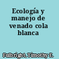 Ecología y manejo de venado cola blanca