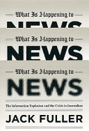 What is happening to news : the information explosion and the crisis in journalism /