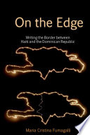 On the edge : writing the border between Haiti and the Dominican Republic /