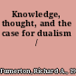 Knowledge, thought, and the case for dualism /