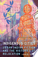 Indigenous cities : urban Indian fiction and the histories of relocation /