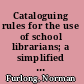 Cataloguing rules for the use of school librarians; a simplified version of Anglo-American cataloguing rules.