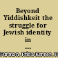 Beyond Yiddishkeit the struggle for Jewish identity in a Reform synagogue /