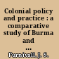 Colonial policy and practice : a comparative study of Burma and Netherlands India, /