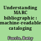 Understanding MARC bibliographic : machine-readable cataloging /