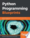 Python programming blueprints : build nine projects by leveraging powerful frameworks such as Flask, Nameko, and Django /