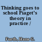 Thinking goes to school Piaget's theory in practice /