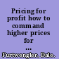 Pricing for profit how to command higher prices for your products and services /