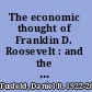 The economic thought of Franklin D. Roosevelt : and the origins of the New Deal /