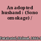 An adopted husband : (Sono omokage) /