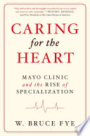 Caring for the heart : Mayo Clinic and the rise of specialization /