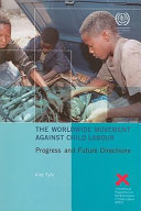 The worldwide movement against child labour progress and future directions /