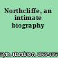 Northcliffe, an intimate biography