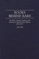 Books behind bars : the role of books, reading, and libraries in British prison reform, 1701-1911 /