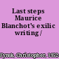 Last steps Maurice Blanchot's exilic writing /