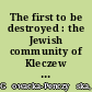 The first to be destroyed : the Jewish community of Kleczew and the beginning of the final solution /