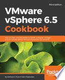 VMware vSphere 6.5 cookbook : over 140 task-oriented recipes to install, configure, and manage, and orchestrate various VMware vSphere 6.5 components /