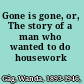 Gone is gone, or, The story of a man who wanted to do housework /