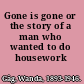Gone is gone or the story of a man who wanted to do housework /