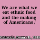 We are what we eat ethnic food and the making of Americans /