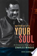 Better git it in your soul : an interpretive biography of Charles Mingus /