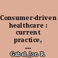 Consumer-driven healthcare : current practice, future upgrades /